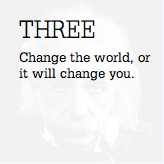 Change the world, or it will change you.
